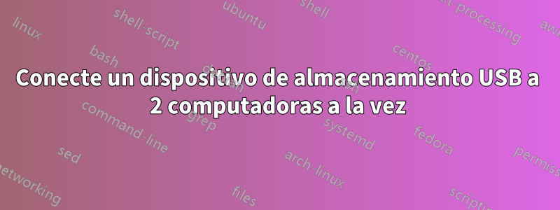 Conecte un dispositivo de almacenamiento USB a 2 computadoras a la vez