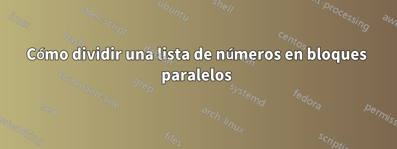 Cómo dividir una lista de números en bloques paralelos