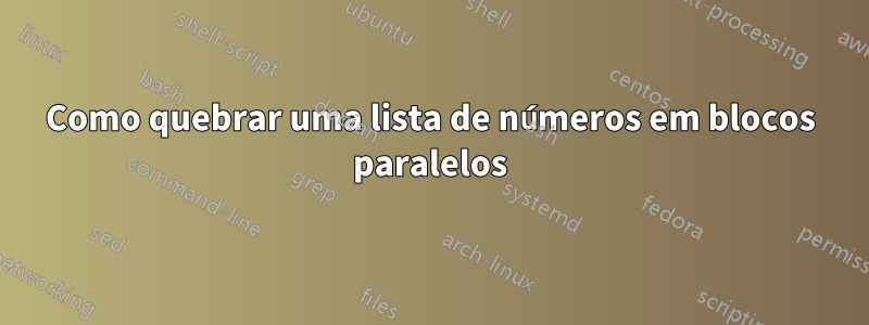 Como quebrar uma lista de números em blocos paralelos