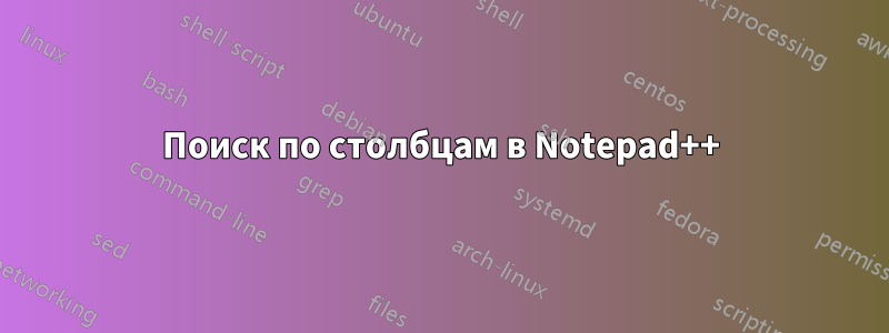 Поиск по столбцам в Notepad++