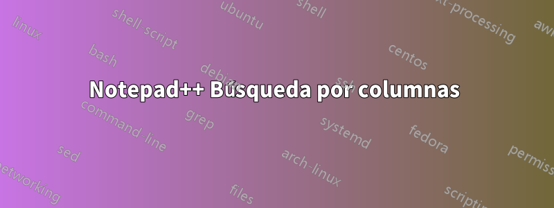 Notepad++ Búsqueda por columnas