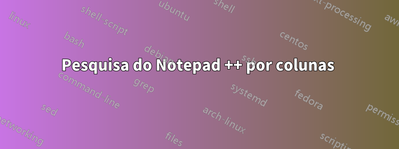 Pesquisa do Notepad ++ por colunas