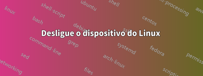 Desligue o dispositivo do Linux