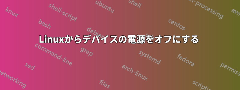 Linuxからデバイスの電源をオフにする