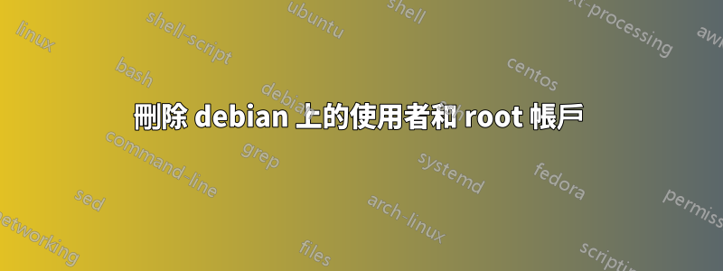 刪除 debian 上的使用者和 root 帳戶