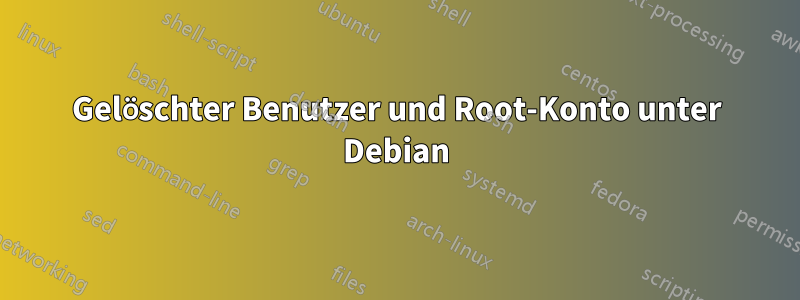 Gelöschter Benutzer und Root-Konto unter Debian