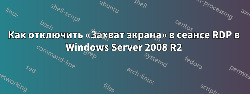 Как отключить «Захват экрана» в сеансе RDP в Windows Server 2008 R2