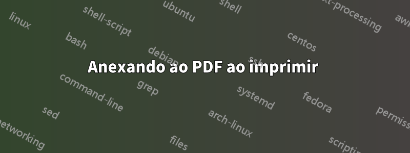 Anexando ao PDF ao imprimir