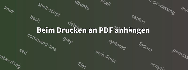 Beim Drucken an PDF anhängen