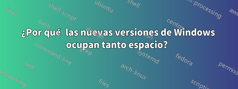 ¿Por qué las nuevas versiones de Windows ocupan tanto espacio? 