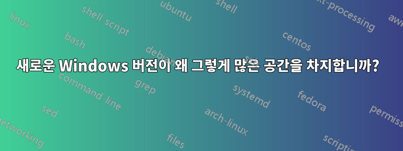 새로운 Windows 버전이 왜 그렇게 많은 공간을 차지합니까? 