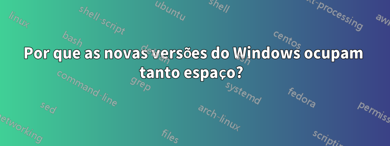 Por que as novas versões do Windows ocupam tanto espaço? 