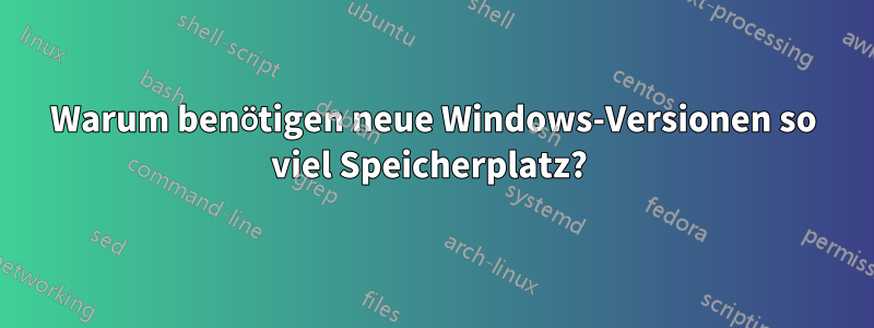 Warum benötigen neue Windows-Versionen so viel Speicherplatz? 