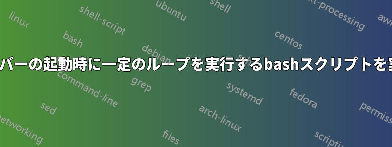 Ubuntuサーバーの起動時に一定のループを実行するbashスクリプトを実行します。