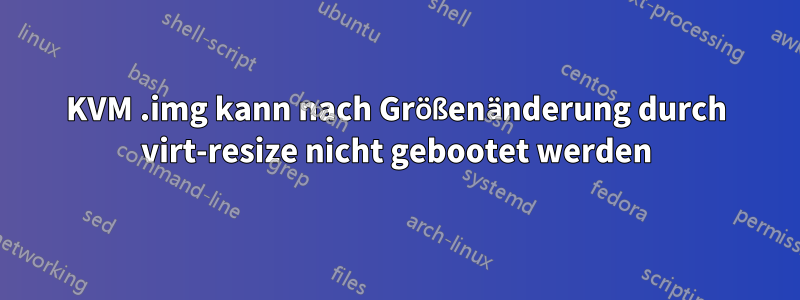 KVM .img kann nach Größenänderung durch virt-resize nicht gebootet werden