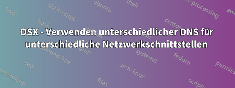 OSX - Verwenden unterschiedlicher DNS für unterschiedliche Netzwerkschnittstellen