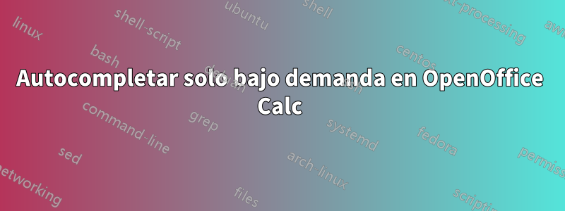 Autocompletar solo bajo demanda en OpenOffice Calc