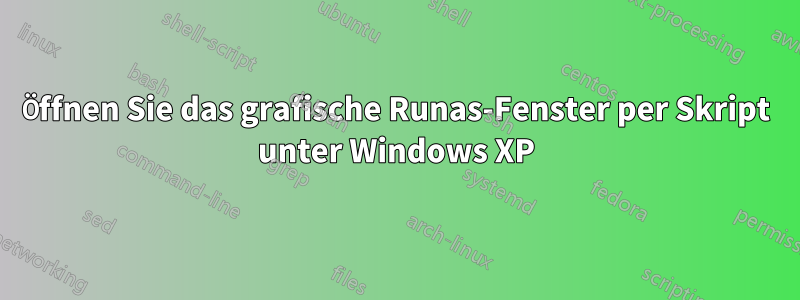 Öffnen Sie das grafische Runas-Fenster per Skript unter Windows XP