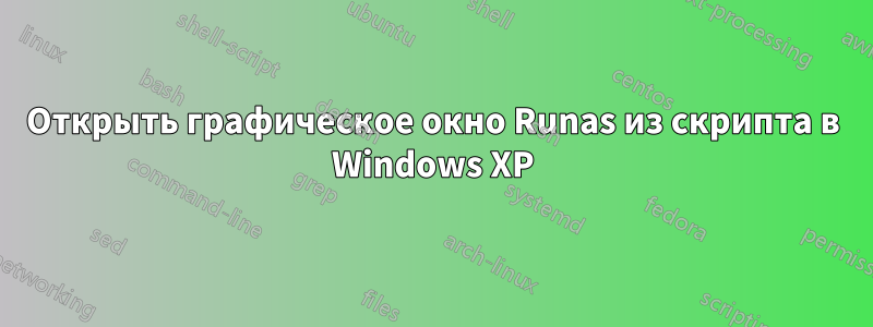 Открыть графическое окно Runas из скрипта в Windows XP