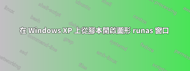 在 Windows XP 上從腳本開啟圖形 runas 窗口