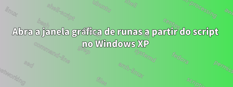 Abra a janela gráfica de runas a partir do script no Windows XP