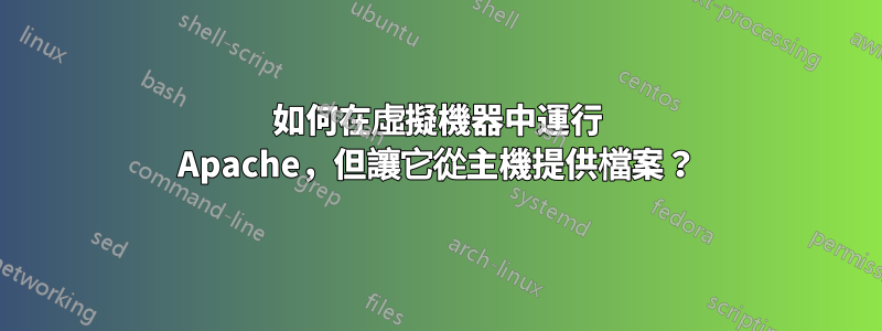 如何在虛擬機器中運行 Apache，但讓它從主機提供檔案？