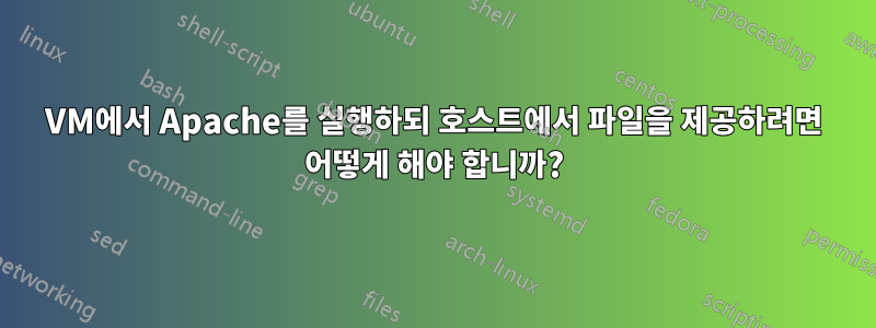 VM에서 Apache를 실행하되 호스트에서 파일을 제공하려면 어떻게 해야 합니까?