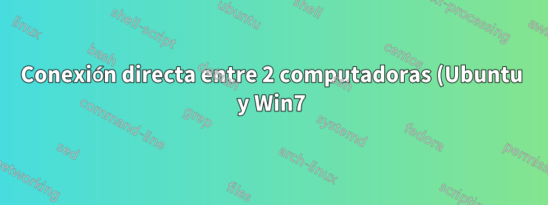 Conexión directa entre 2 computadoras (Ubuntu y Win7)