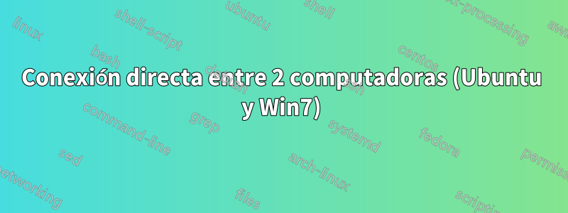 Conexión directa entre 2 computadoras (Ubuntu y Win7)