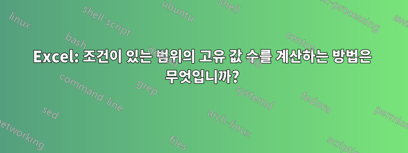 Excel: 조건이 있는 범위의 고유 값 수를 계산하는 방법은 무엇입니까?