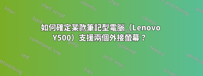 如何確定某款筆記型電腦（Lenovo Y500）支援兩個外接螢幕？ 