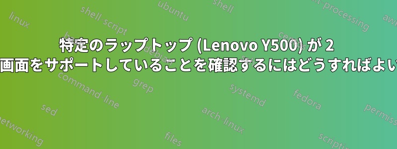 特定のラップトップ (Lenovo Y500) が 2 つの外部画面をサポートしていることを確認するにはどうすればよいですか? 