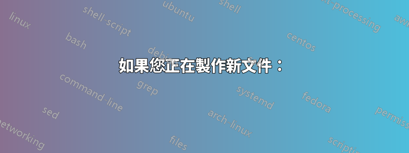 如果您正在製作新文件：