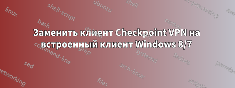 Заменить клиент Checkpoint VPN на встроенный клиент Windows 8/7