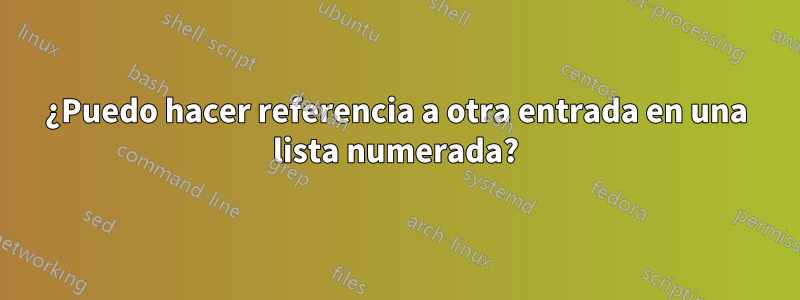 ¿Puedo hacer referencia a otra entrada en una lista numerada?