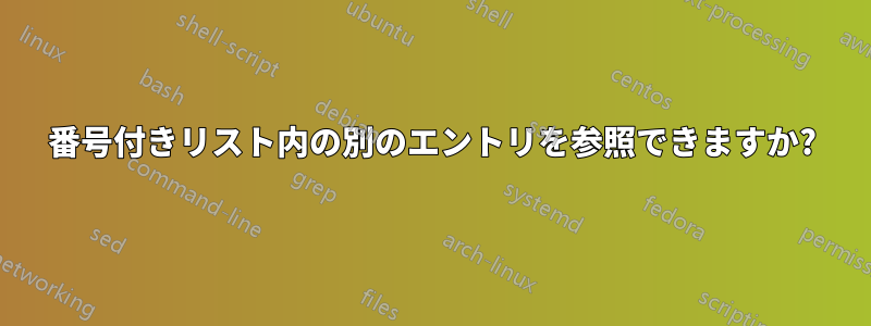 番号付きリスト内の別のエントリを参照できますか?