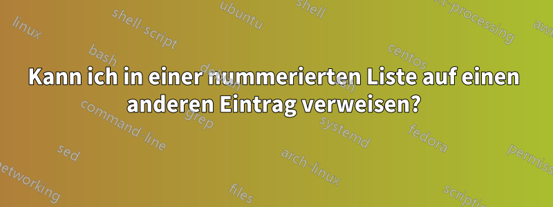 Kann ich in einer nummerierten Liste auf einen anderen Eintrag verweisen?