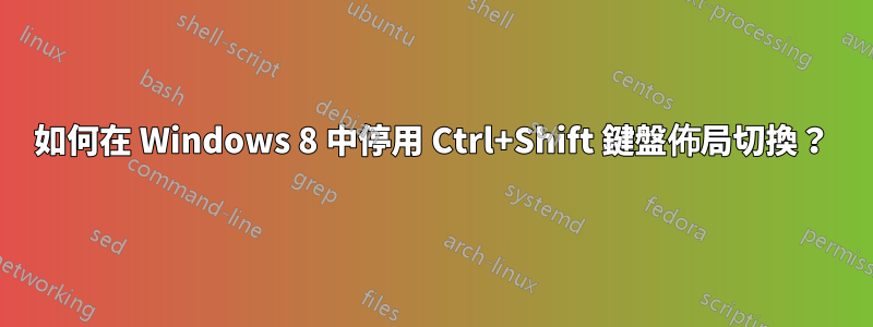 如何在 Windows 8 中停用 Ctrl+Shift 鍵盤佈局切換？