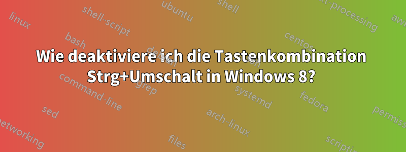 Wie deaktiviere ich die Tastenkombination Strg+Umschalt in Windows 8?