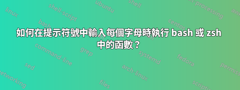 如何在提示符號中輸入每個字母時執行 bash 或 zsh 中的函數？