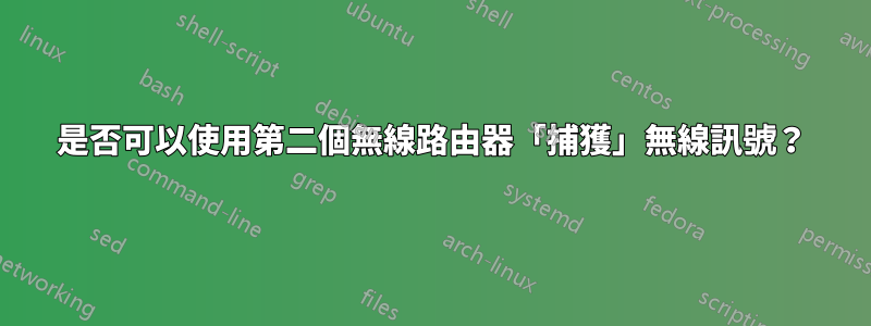 是否可以使用第二個無線路由器「捕獲」無線訊號？