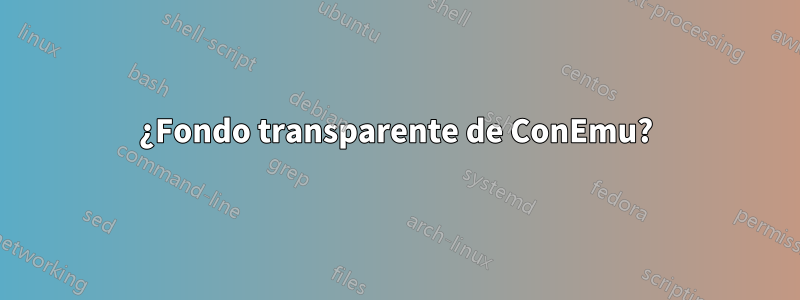 ¿Fondo transparente de ConEmu?