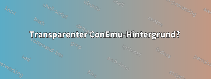 Transparenter ConEmu-Hintergrund?