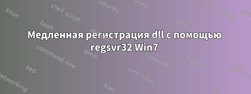 Медленная регистрация dll с помощью regsvr32 Win7