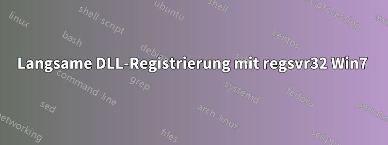 Langsame DLL-Registrierung mit regsvr32 Win7