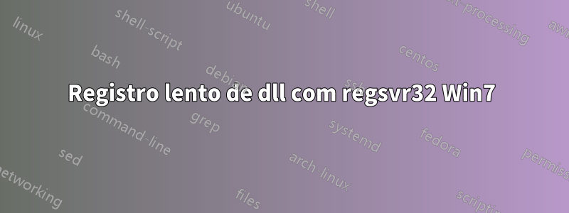 Registro lento de dll com regsvr32 Win7