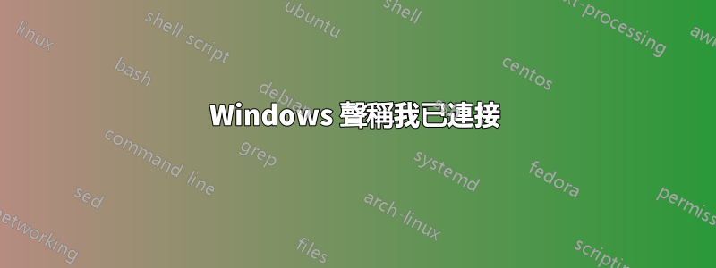 Windows 聲稱我已連接