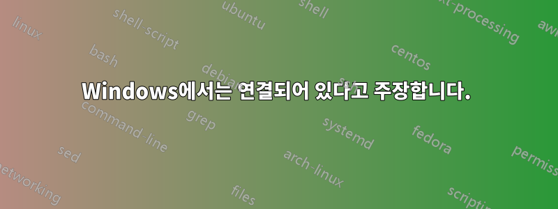 Windows에서는 연결되어 있다고 주장합니다.