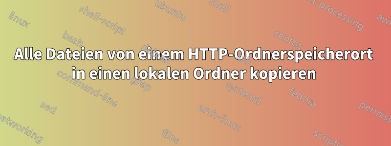 Alle Dateien von einem HTTP-Ordnerspeicherort in einen lokalen Ordner kopieren