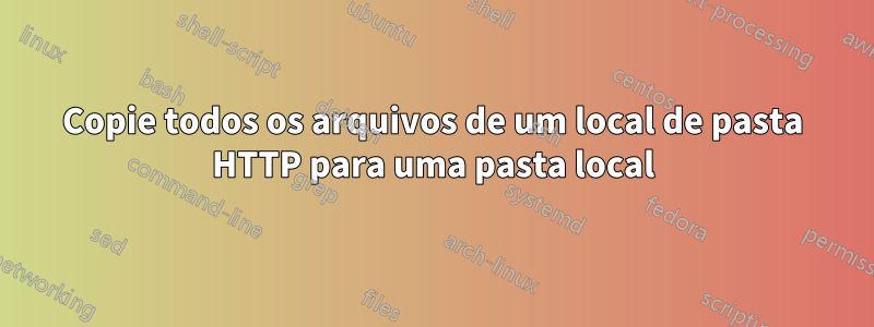 Copie todos os arquivos de um local de pasta HTTP para uma pasta local